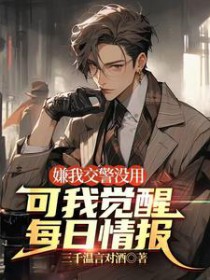 嫌我交警没用,可我觉醒每日情报